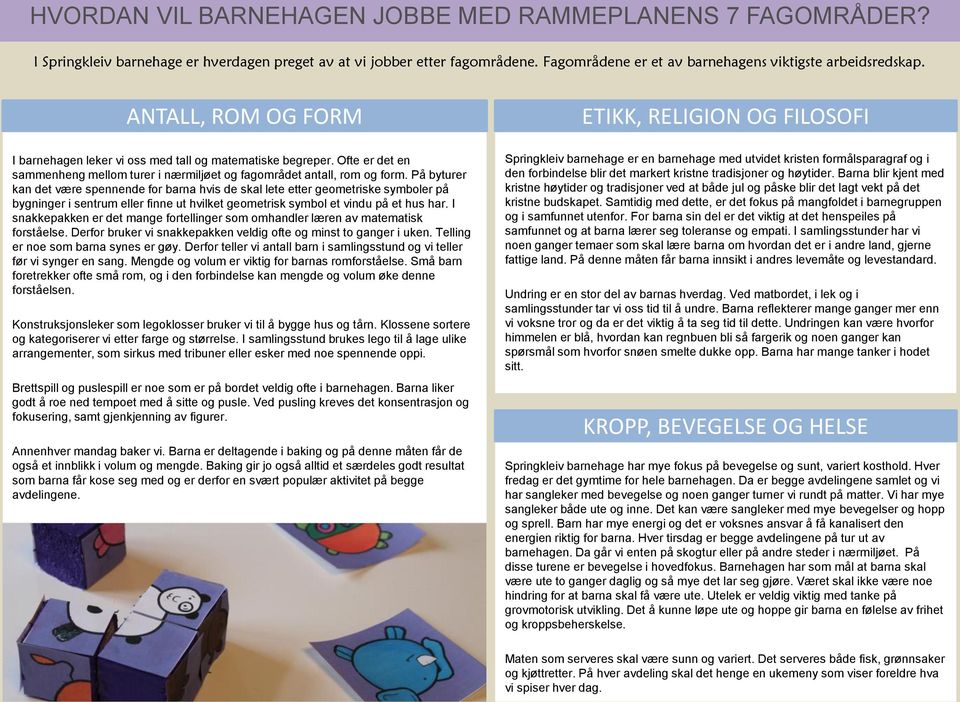 På byturer kan det være spennende for barna hvis de skal lete etter geometriske symboler på bygninger i sentrum eller finne ut hvilket geometrisk symbol et vindu på et hus har.