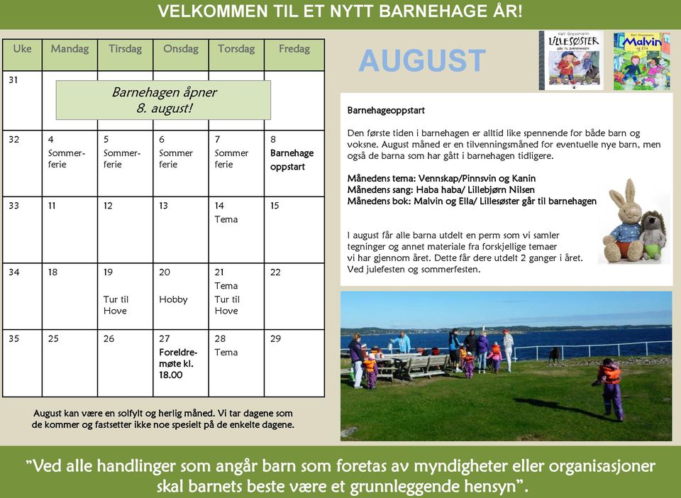 spennende for både barn og voksne. August måned er en tilvenningsmåned for eventuelle nye barn, men også de barna som har gått i barnehagen tidligere.