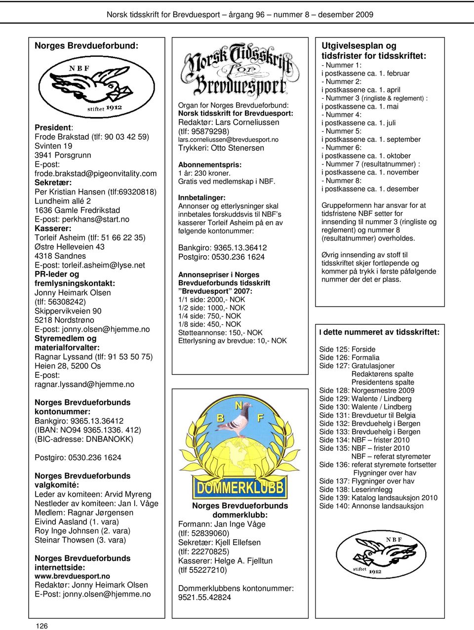 no Kasserer: Torleif Asheim (tlf: 51 66 22 35) Østre Helleveien 43 4318 Sandnes E-post: torleif.asheim@lyse.