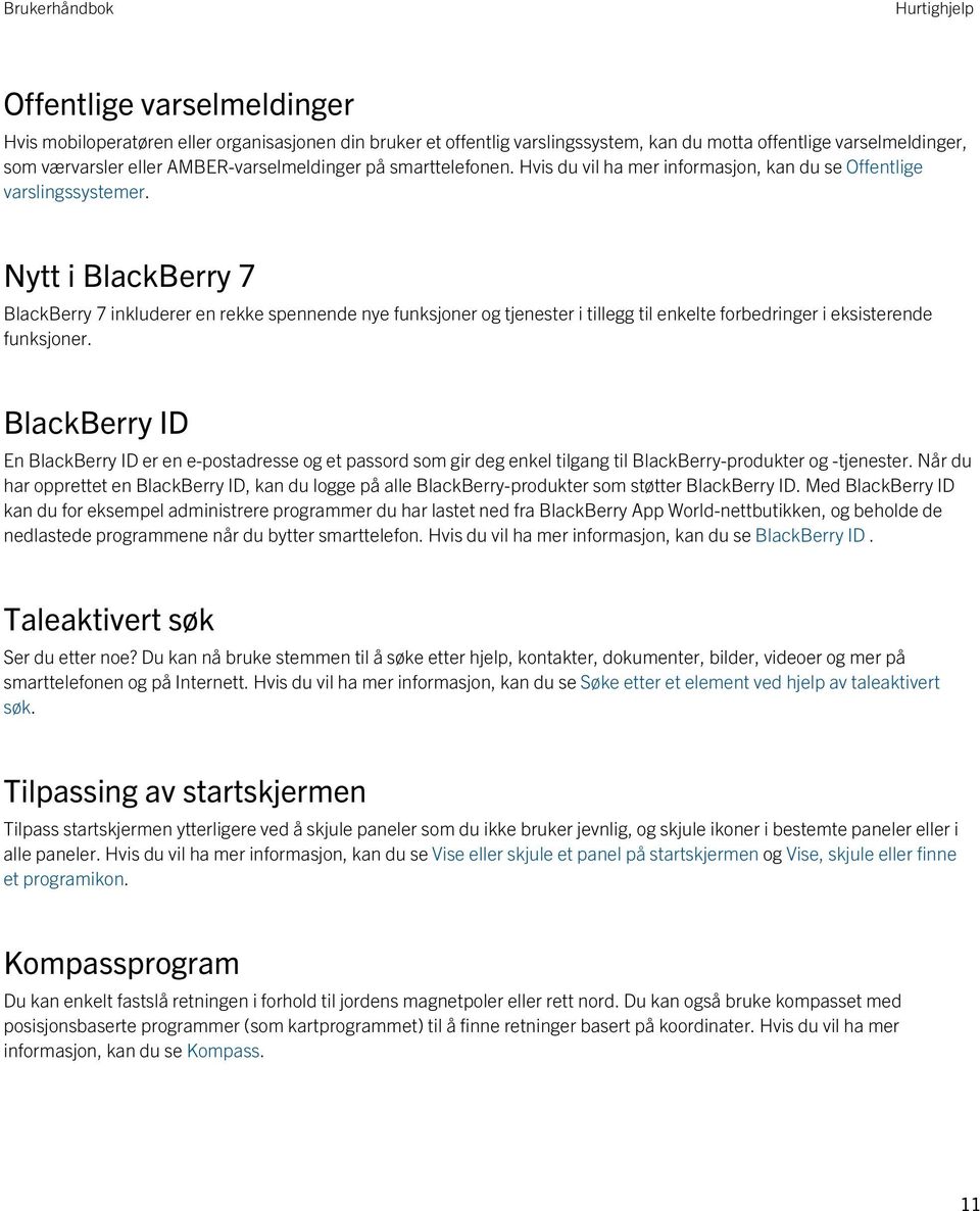 Nytt i BlackBerry 7 BlackBerry 7 inkluderer en rekke spennende nye funksjoner og tjenester i tillegg til enkelte forbedringer i eksisterende funksjoner.