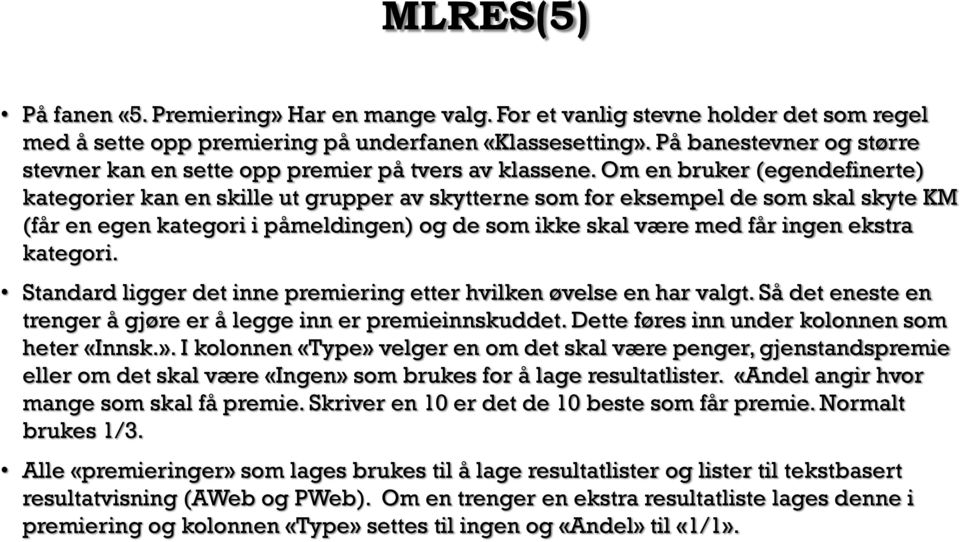 Om en bruker (egendefinerte) kategorier kan en skille ut grupper av skytterne som for eksempel de som skal skyte KM (får en egen kategori i påmeldingen) og de som ikke skal være med får ingen ekstra