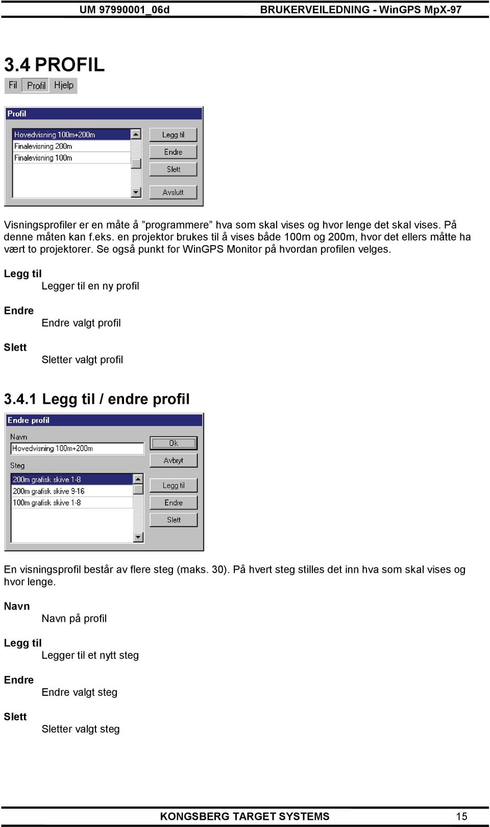 Legg til Legger til en ny profil Endre Slett Endre valgt profil Sletter valgt profil 3.4.1 Legg til / endre profil En visningsprofil består av flere steg (maks.