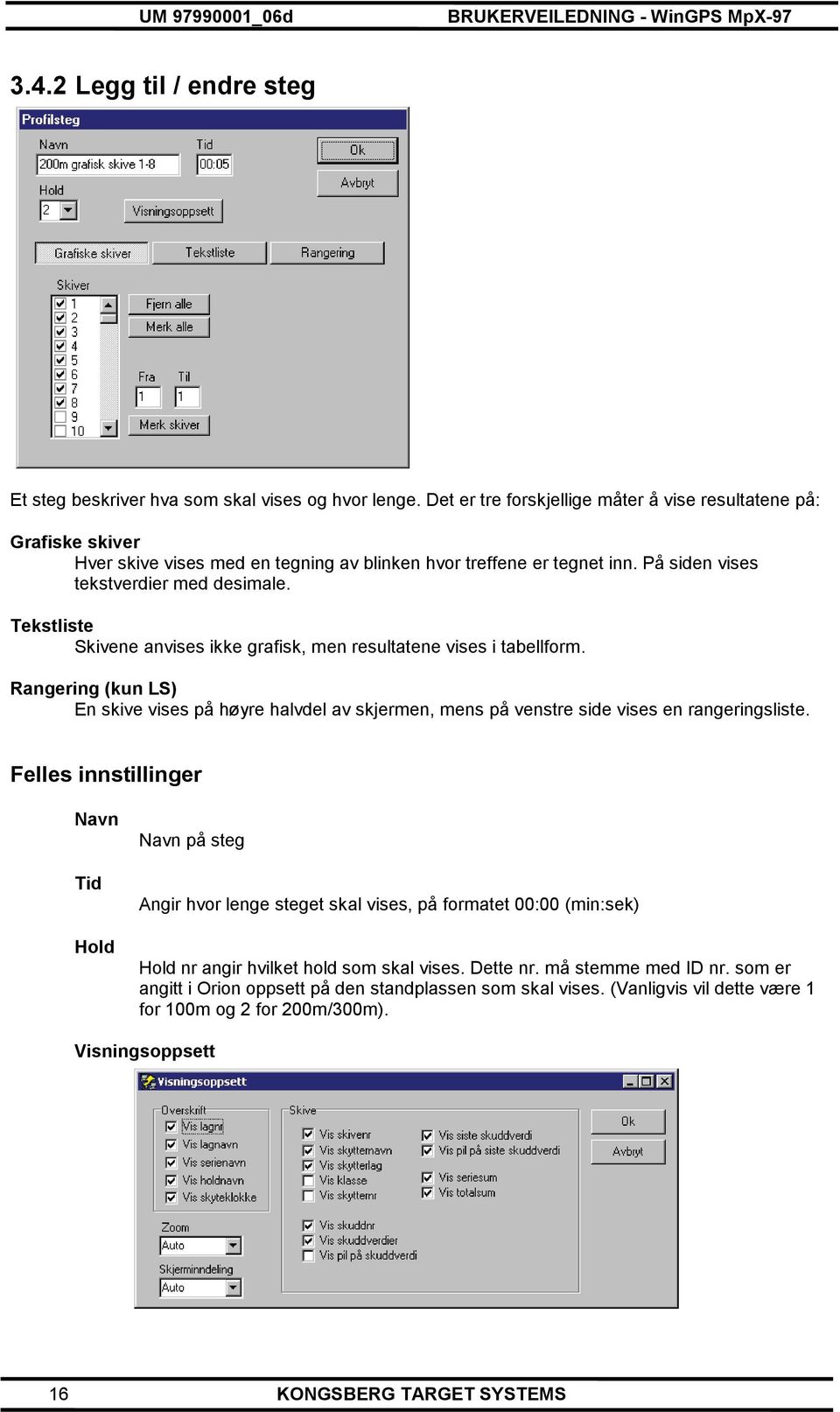 Tekstliste Skivene anvises ikke grafisk, men resultatene vises i tabellform. Rangering (kun LS) En skive vises på høyre halvdel av skjermen, mens på venstre side vises en rangeringsliste.