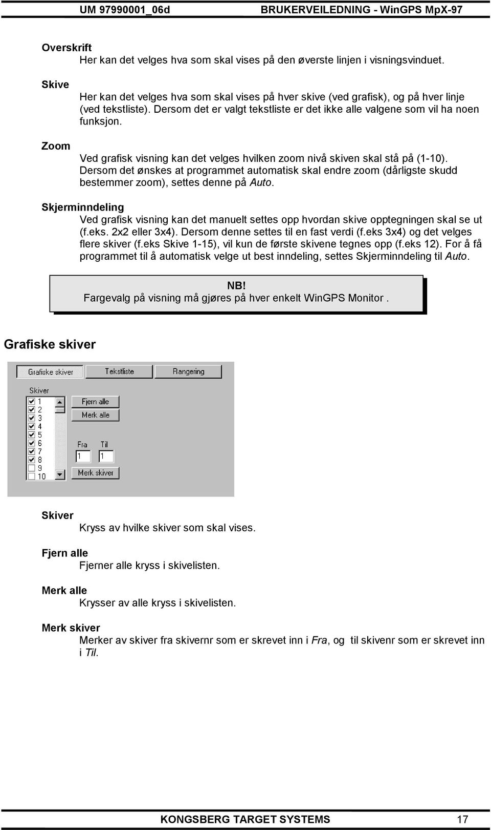 Ved grafisk visning kan det velges hvilken zoom nivå skiven skal stå på (1-10). Dersom det ønskes at programmet automatisk skal endre zoom (dårligste skudd bestemmer zoom), settes denne på Auto.