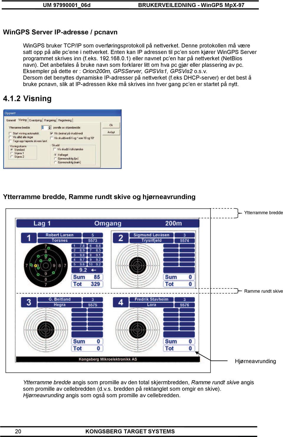 Det anbefales å bruke navn som forklarer litt om hva pc gjør eller plassering av pc. Eksempler på dette er : Orion200m, GPSServer, GPSVis1, GPSVis2 o.s.v. Dersom det benyttes dynamiske IP-adresser på nettverket (f.