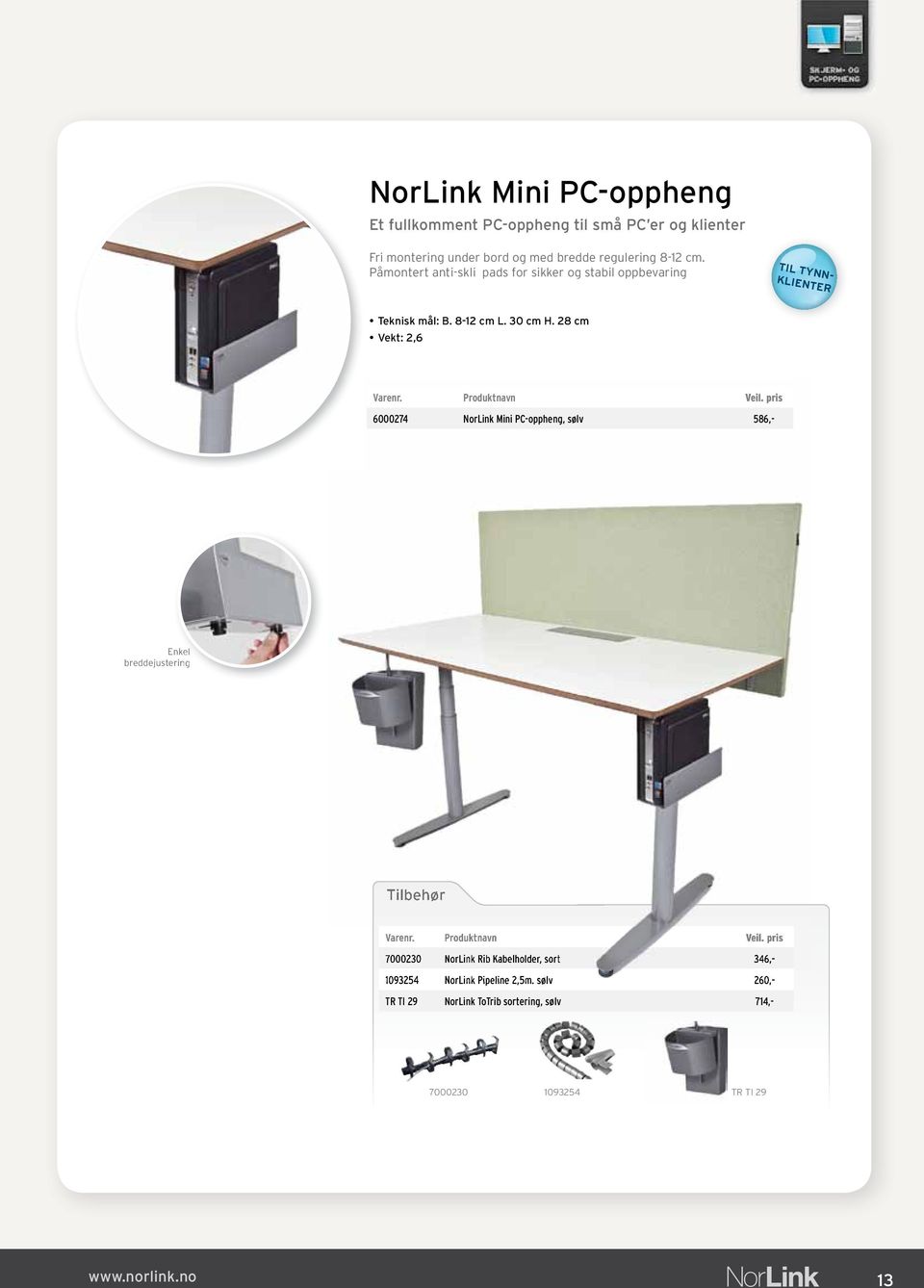 28 cm Vekt: 2,6 6000274 NorLink Mini PC-oppheng, sølv 586,- Enkel breddejustering Tilbehør 7000230 NorLink Rib Kabelholder, sort