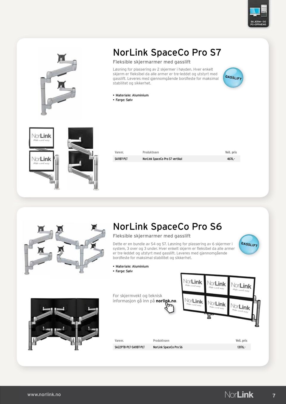 gasslift Materiale: Aluminium Farge: Sølv SA11BT-PLT NorLink SpaceCo Pro S7 vertikal 4676,- NorLink SpaceCo Pro S6 Fleksible skjermarmer med gasslift Dette er en bundle av S4 og S7.