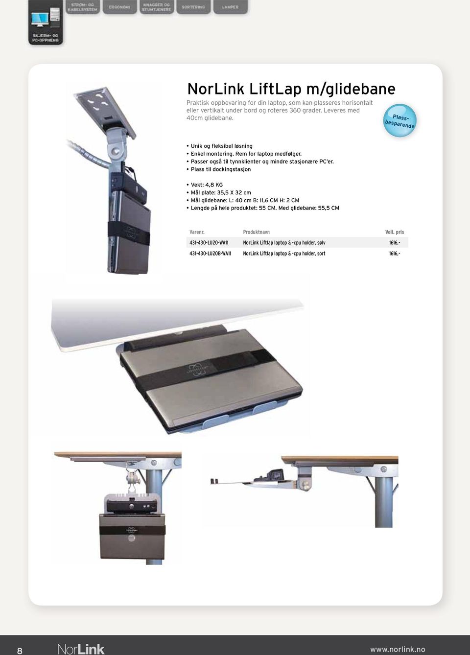 431-430-LU20B-WA11 NorLink Liftlap laptop & -cpu holder, sort 1616,- Plassbesparende Unik og fleksibel løsning Enkel montering. Rem for laptop medfølger.