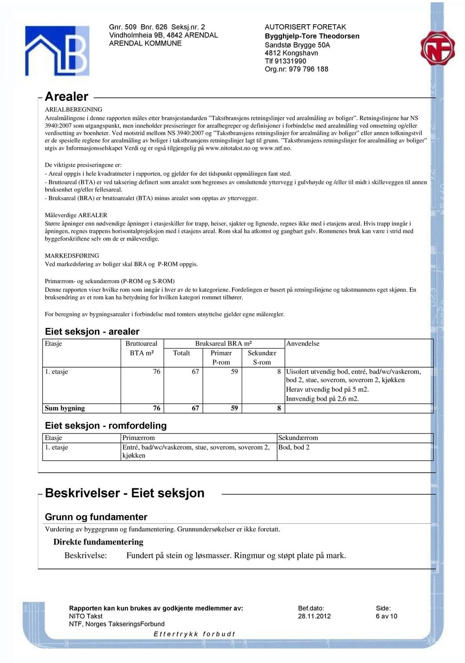 Retningslinjene har NS 3940:2007 som utgangspunkt, men inneholder presiseringer for arealbegreper og definisjoner i forbindelse med arealmåling ved omsetning og/eller verdisetting av boenheter.