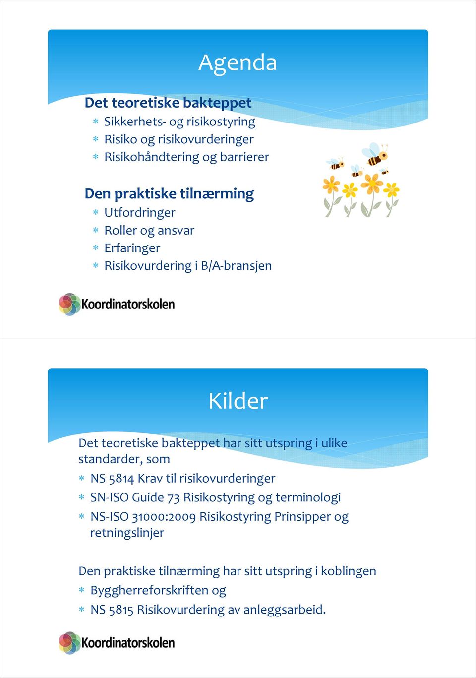 ulike standarder, som NS 5814 Krav til risikovurderinger SN ISO Guide 73 Risikostyring og terminologi NS ISO 31000:2009 Risikostyring