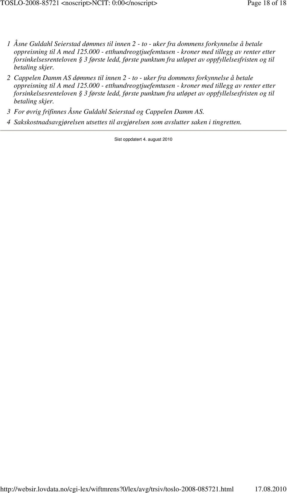 2 Cappelen Damm AS dømmes til innen 2 - to - uker fra dommens forkynnelse å betale oppreisning til A med 125. 3 For øvrig frifinnes Åsne Guldahl Seierstad og Cappelen Damm AS.