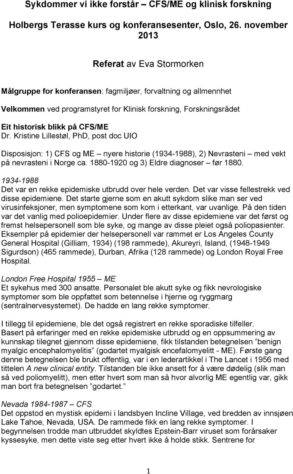 CFS/ME Dr. Kristine Lillestøl, PhD, post doc UIO Disposisjon: 1) CFS og ME nyere historie (1934-1988), 2) Nevrasteni med vekt på nevrasteni i Norge ca. 1880-1920 og 3) Eldre diagnoser før 1880.