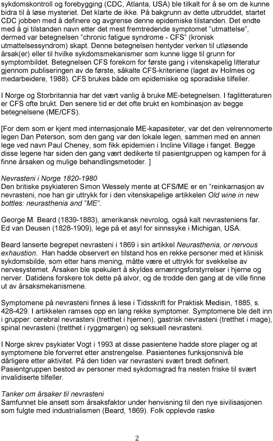 Det endte med å gi tilstanden navn etter det mest fremtredende symptomet utmattelse, dermed var betegnelsen chronic fatigue syndrome - CFS (kronisk utmattelsessyndrom) skapt.