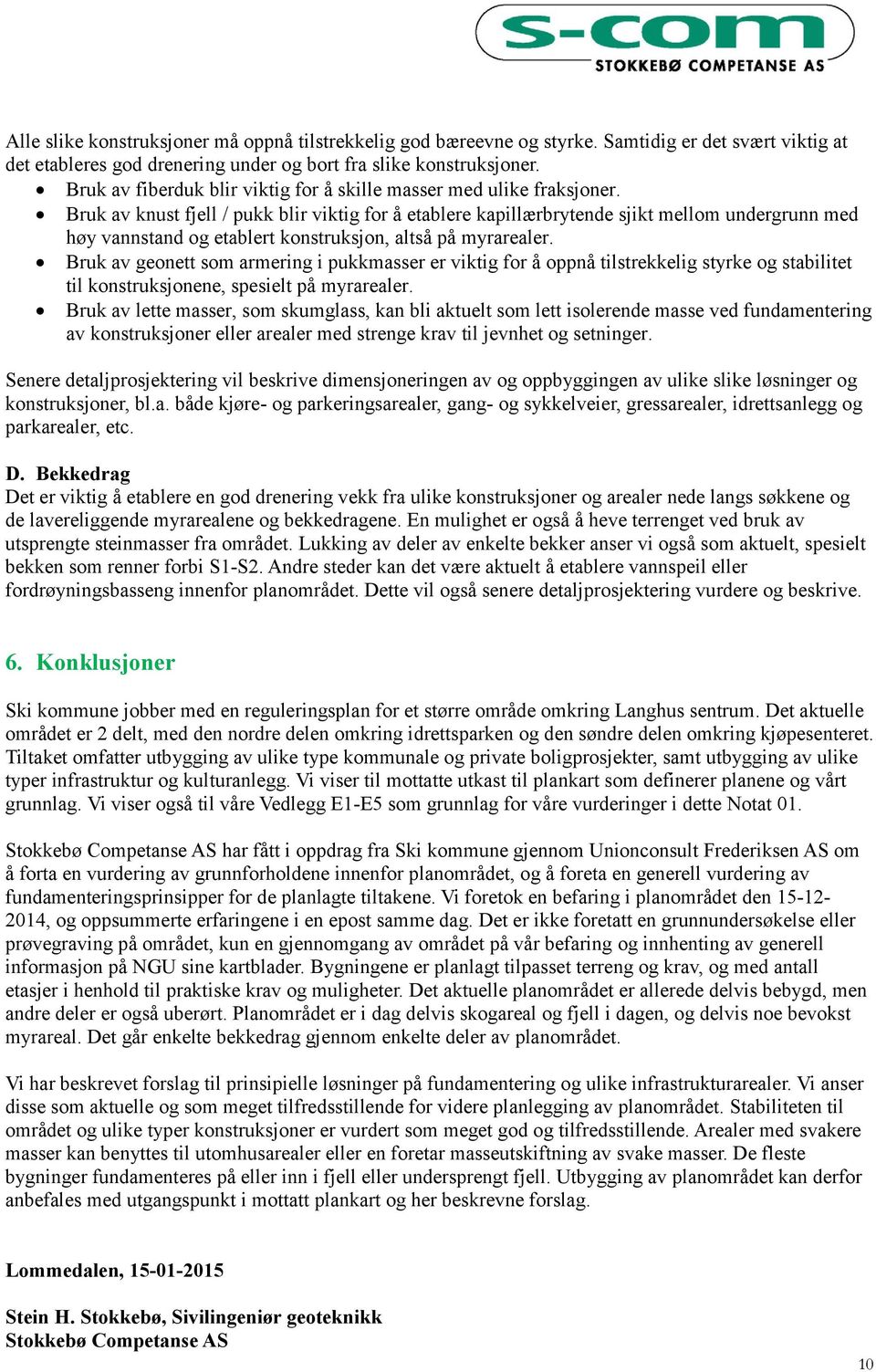 Bruk av knust fjell / pukk blir viktig for å etablere kapillærbrytende sjikt mellom undergrunn med høy vannstand og etablert konstruksjon, altså på myrarealer.