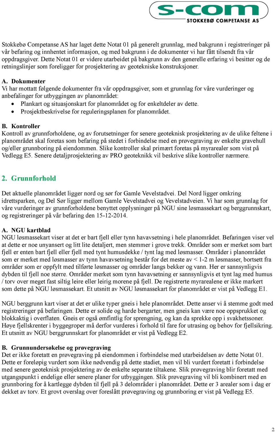 Dokumenter Vi har mottatt følgende dokumenter fra vår oppdragsgiver, som et grunnlag for våre vurderinger og anbefalinger for utbyggingen av planområdet: Plankart og situasjonskart for planområdet og