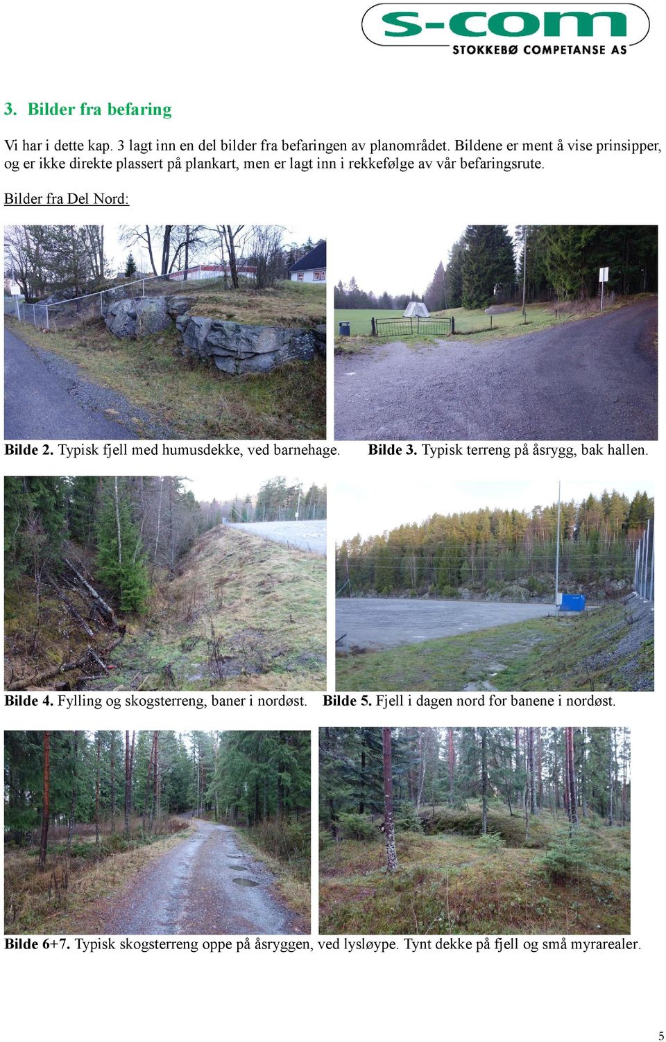 Bilder fra Del Nord: Bilde 2. Typisk fjell med humusdekke, ved barnehage. Bilde 3. Typisk terreng på åsrygg, bak hallen. Bilde 4.