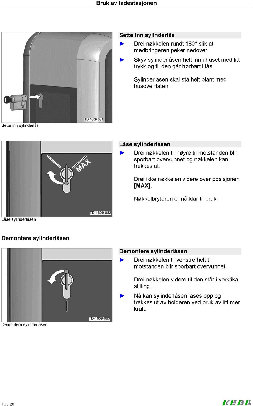 Drei ikke nøkkelen videre over posisjonen [MAX]. Nøkkelbryteren er nå klar til bruk.