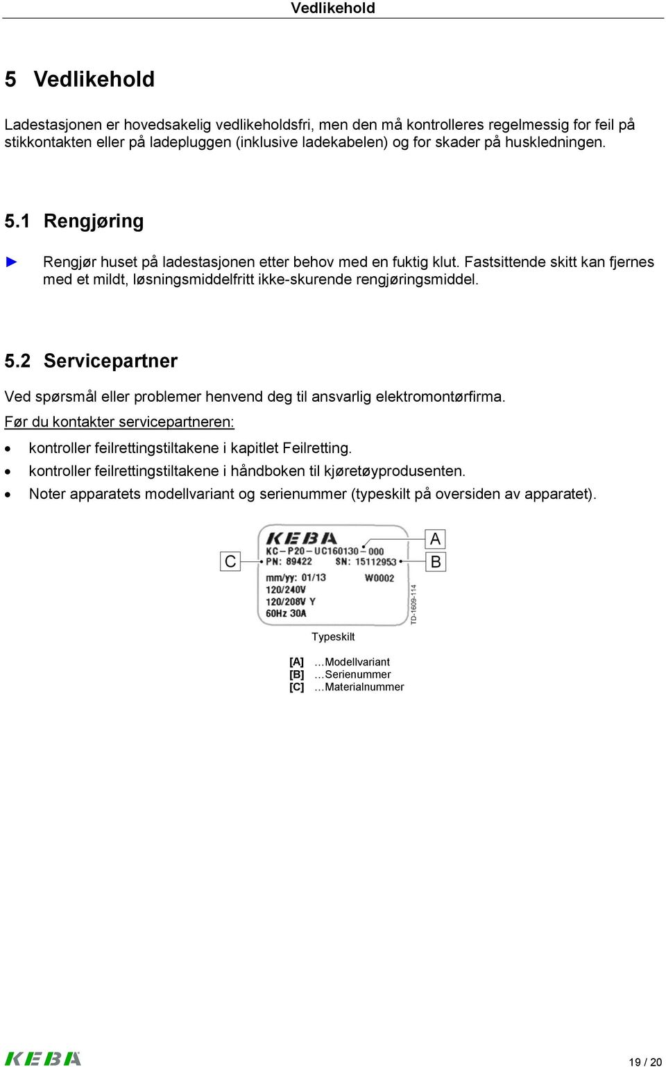 Før du kontakter servicepartneren: kontroller feilrettingstiltakene i kapitlet Feilretting. kontroller feilrettingstiltakene i håndboken til kjøretøyprodusenten.