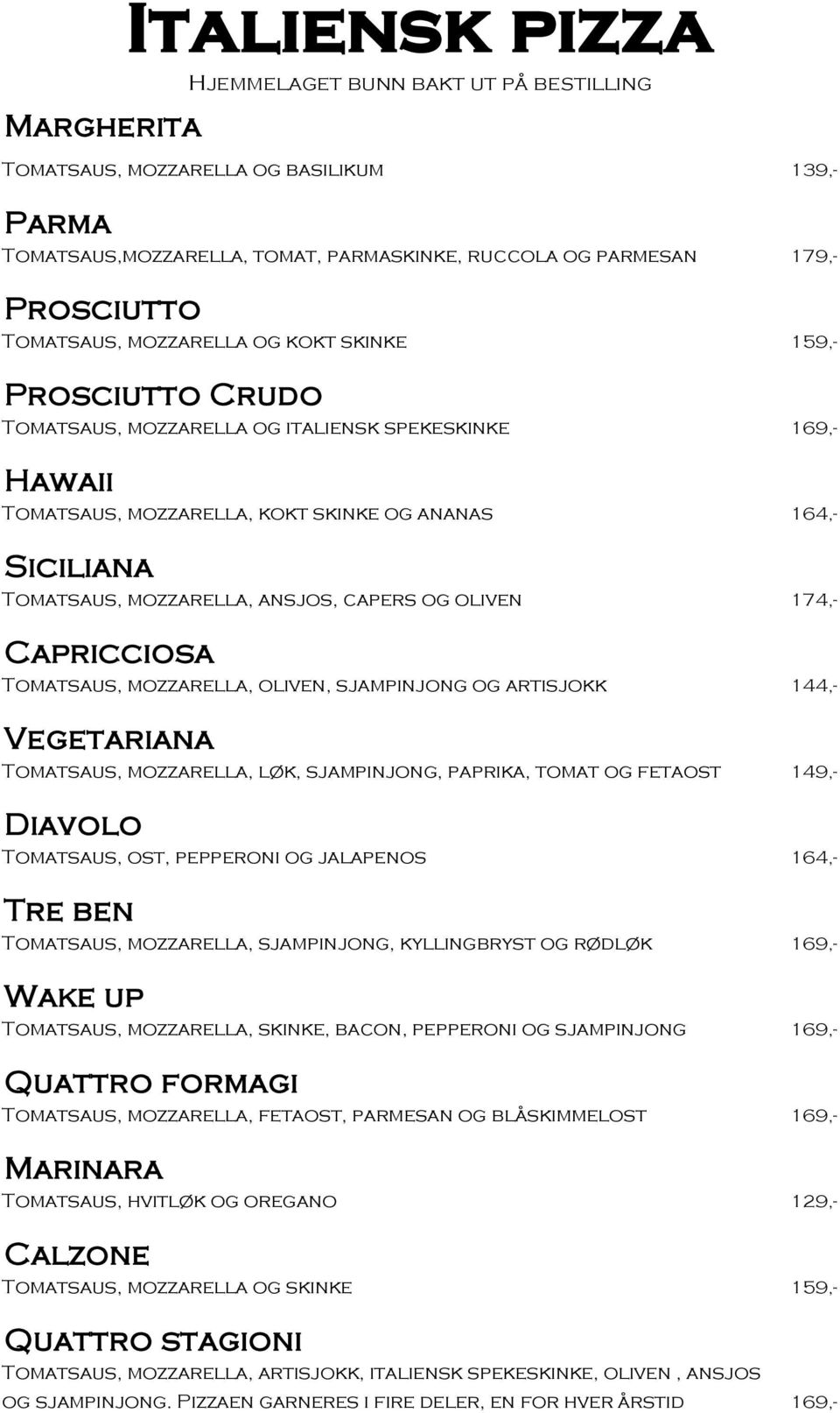 Capricciosa Tomatsaus, mozzarella, oliven, sjampinjong og artisjokk 144,- Vegetariana Tomatsaus, mozzarella, løk, sjampinjong, paprika, tomat og fetaost 149,- Diavolo Tomatsaus, ost, pepperoni og