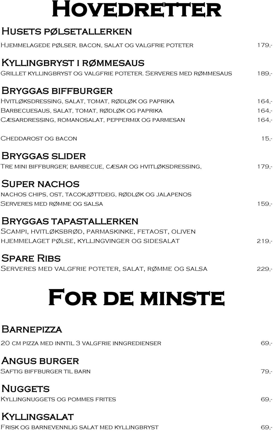 parmesan 164,- Cheddarost og bacon 15,- Bryggas slider Tre mini biffburger; barbecue, cæsar og hvitløksdressing, 179,- Super nachos nachos chips, ost, tacokjøttdeig, rødløk og jalapenos Serveres med