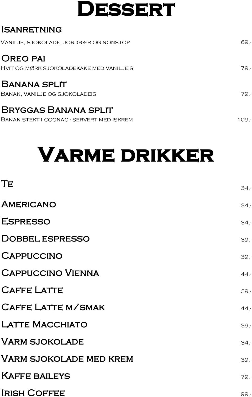 espresso Cappuccino Cappuccino Vienna Caffe Latte Caffe Latte m/smak Latte Macchiato Varm sjokolade Varm sjokolade