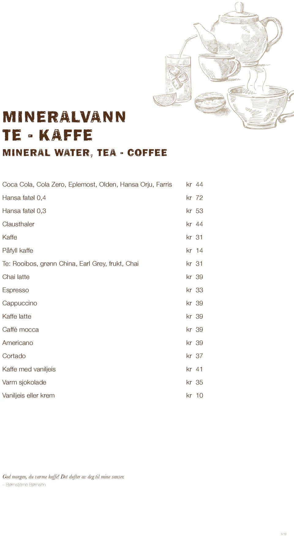 latte kr 39 Espresso kr 33 Cappuccino kr 39 Kaffe latte kr 39 Caffè mocca kr 39 Americano kr 39 Cortado kr 37 Kaffe med vaniljeis kr