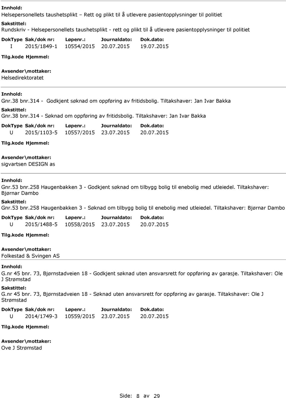 Tiltakshaver: Jan var Bakka 2015/1103-5 10557/2015 sigvartsen DESGN as Gnr.53 bnr.258 Haugenbakken 3 - Godkjent søknad om tilbygg bolig til enebolig med utleiedel. Tiltakshaver: Bjørnar Dambo Gnr.