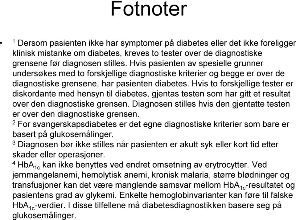 Hvis to forskjellige tester er diskordante med hensyn til diabetes, gjentas testen som har gitt et resultat over den diagnostiske grensen.