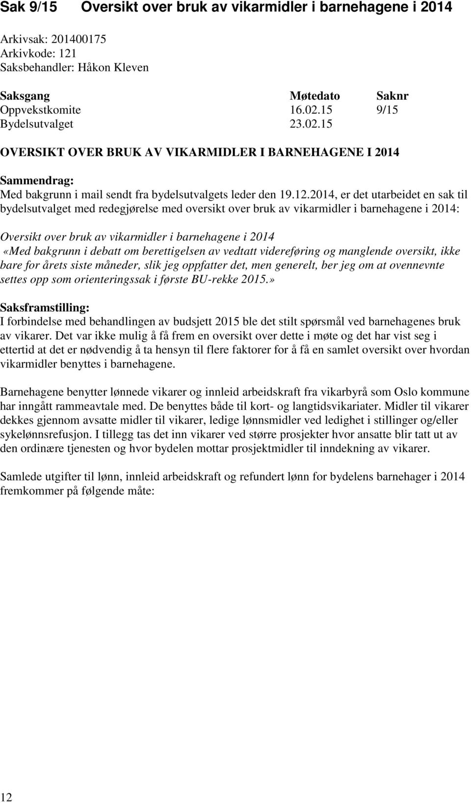 2014, er det utarbeidet en sak til bydelsutvalget med redegjørelse med oversikt over bruk av vikarmidler i barnehagene i 2014: Oversikt over bruk av vikarmidler i barnehagene i 2014 «Med bakgrunn i