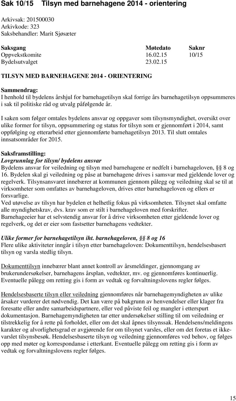 15 TILSYN MED BARNEHAGENE 2014 - ORIENTERING Sammendrag: I henhold til bydelens årshjul for barnehagetilsyn skal forrige års barnehagetilsyn oppsummeres i sak til politiske råd og utvalg påfølgende