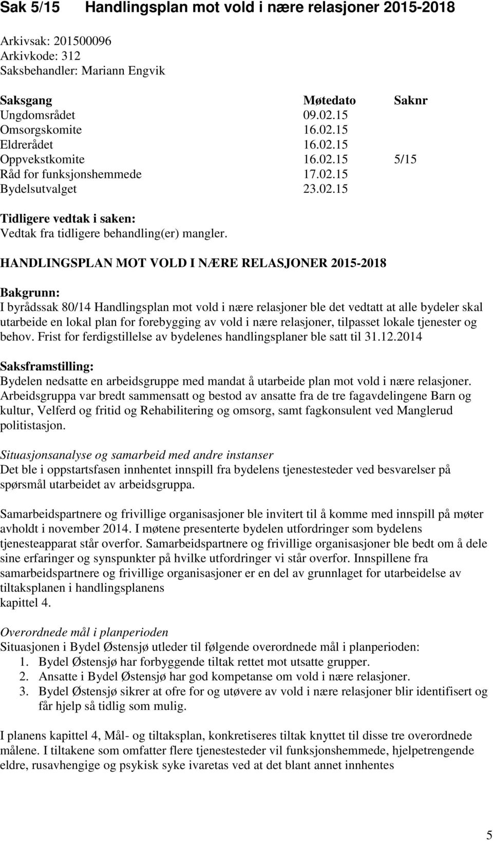 HANDLINGSPLAN MOT VOLD I NÆRE RELASJONER 2015-2018 Bakgrunn: I byrådssak 80/14 Handlingsplan mot vold i nære relasjoner ble det vedtatt at alle bydeler skal utarbeide en lokal plan for forebygging av