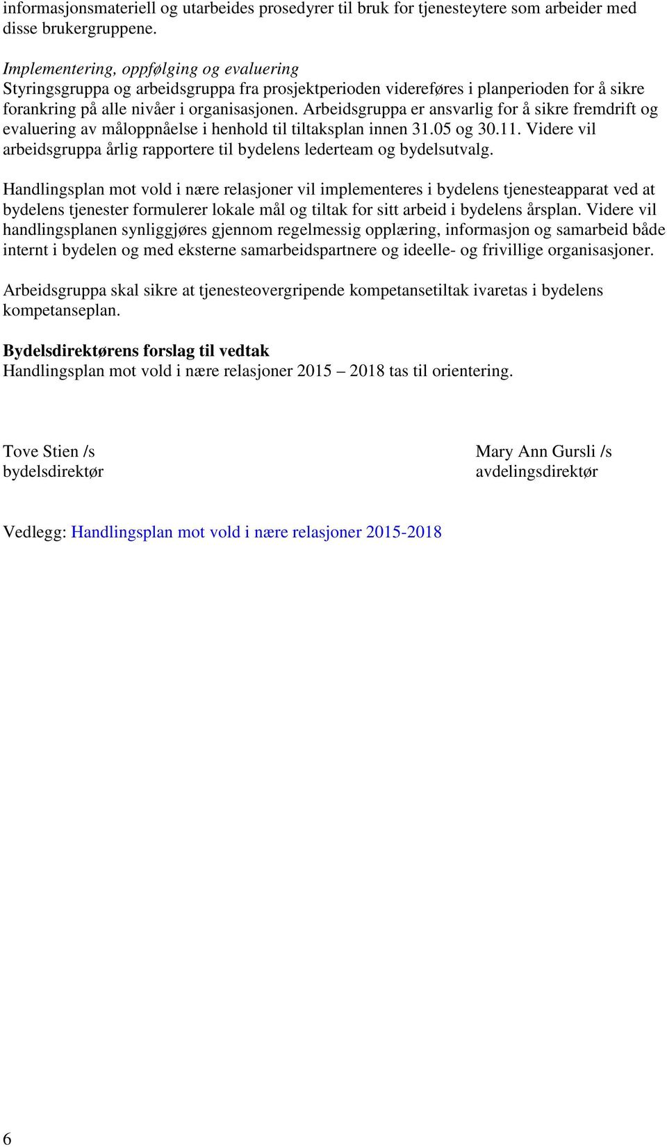 Arbeidsgruppa er ansvarlig for å sikre fremdrift og evaluering av måloppnåelse i henhold til tiltaksplan innen 31.05 og 30.11.