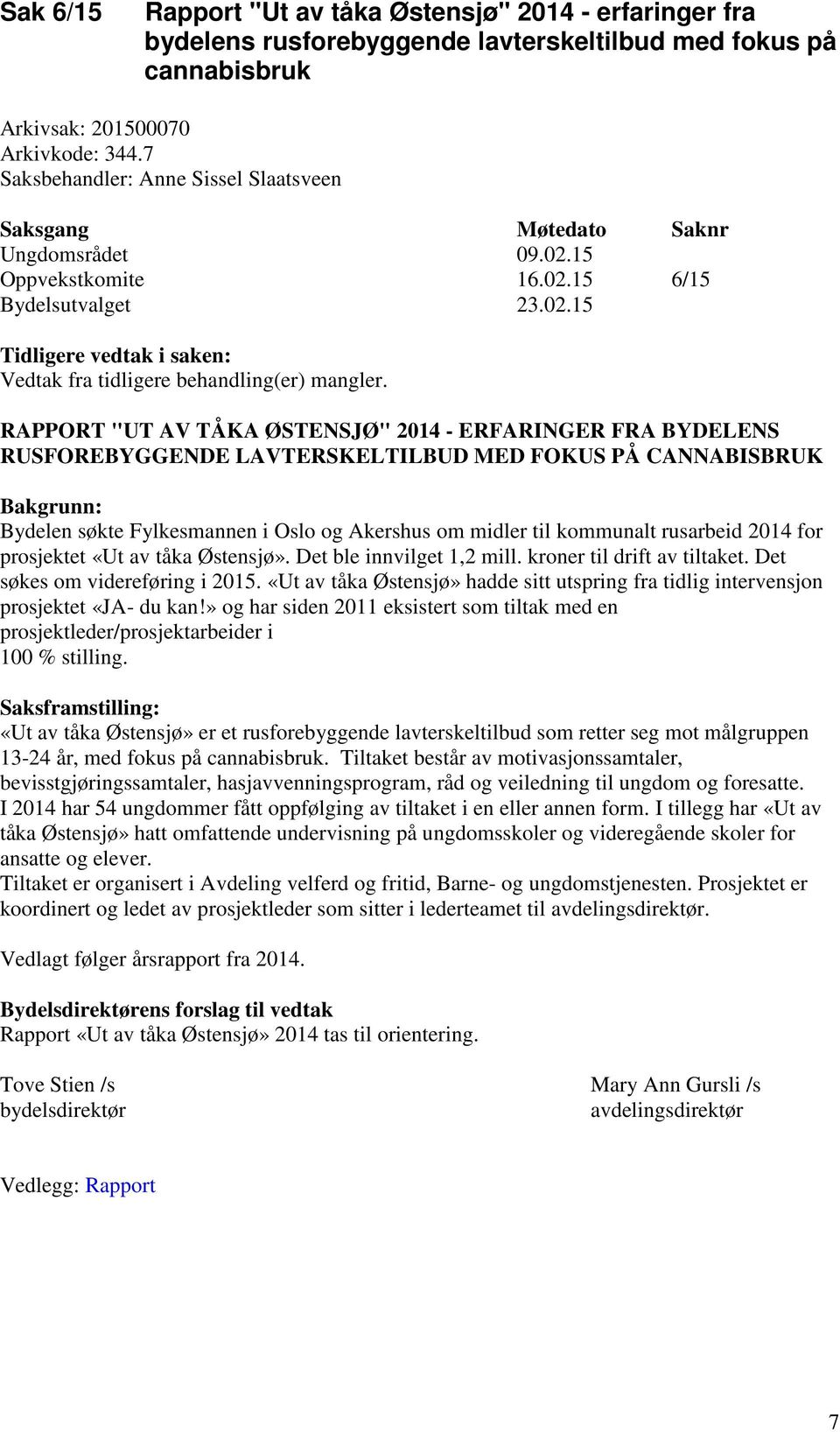 RAPPORT "UT AV TÅKA ØSTENSJØ" 2014 - ERFARINGER FRA BYDELENS RUSFOREBYGGENDE LAVTERSKELTILBUD MED FOKUS PÅ CANNABISBRUK Bakgrunn: Bydelen søkte Fylkesmannen i Oslo og Akershus om midler til kommunalt