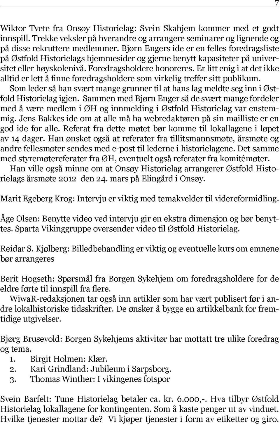 Er litt enig i at det ikke alltid er lett å finne foredragsholdere som virkelig treffer sitt publikum. Som leder så han svært mange grunner til at hans lag meldte seg inn i Østfold Historielag igjen.