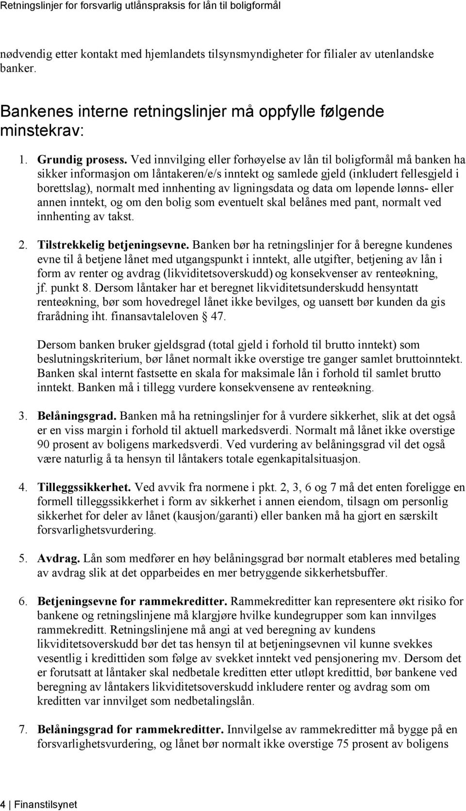 ligningsdata og data om løpende lønns- eller annen inntekt, og om den bolig som eventuelt skal belånes med pant, normalt ved innhenting av takst. 2. Tilstrekkelig betjeningsevne.