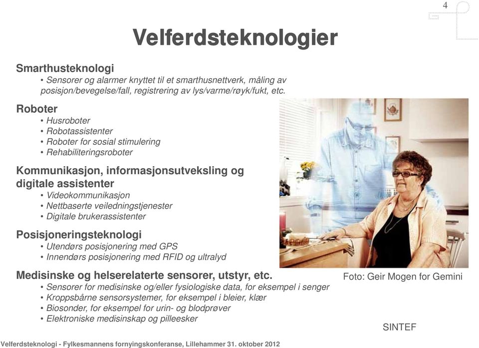 veiledningstjenester Digitale brukerassistenter Posisjoneringsteknologi Utendørs posisjonering med GPS Innendørs posisjonering med RFID og ultralyd Medisinske og helserelaterte sensorer, utstyr, etc.