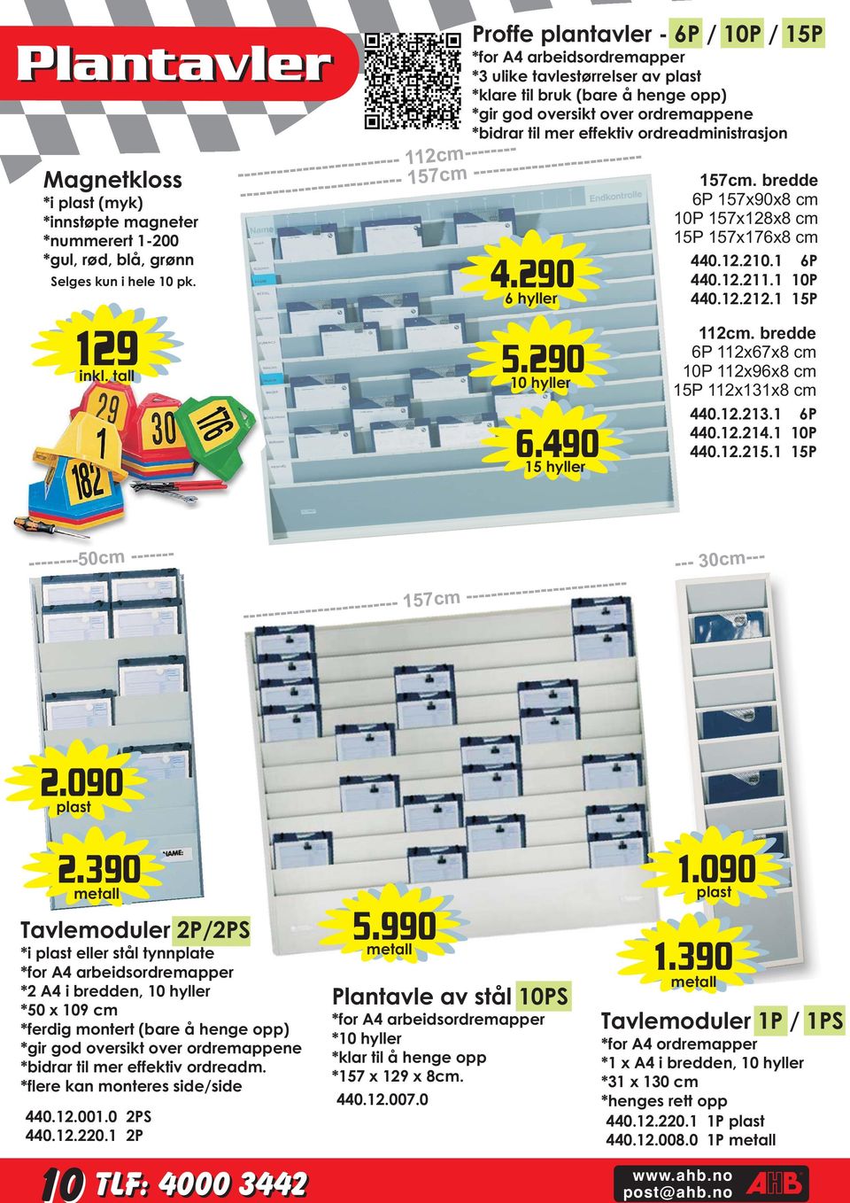 1 6P Selges kun i hele 10 pk. 4.290 440.12.211.1 10P 6 hyller 440.12.212.1 15P 129 inkl. tall ------------------------- 112cm-------- ------------------------- 157cm -------------------------- 5.