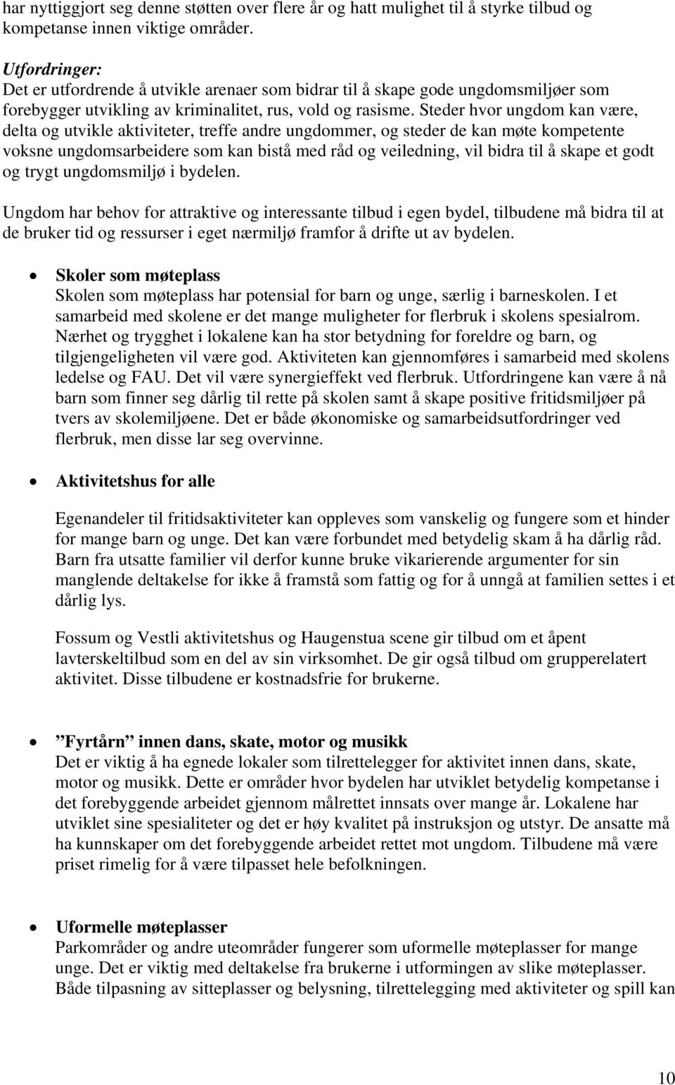 Steder hvor ungdom kan være, delta og utvikle aktiviteter, treffe andre ungdommer, og steder de kan møte kompetente voksne ungdomsarbeidere som kan bistå med råd og veiledning, vil bidra til å skape