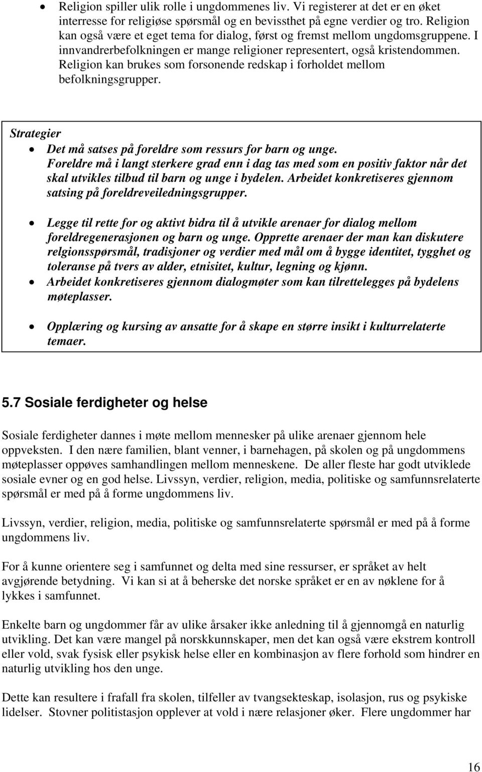 Religion kan brukes som forsonende redskap i forholdet mellom befolkningsgrupper. Strategier Det må satses på foreldre som ressurs for barn og unge.