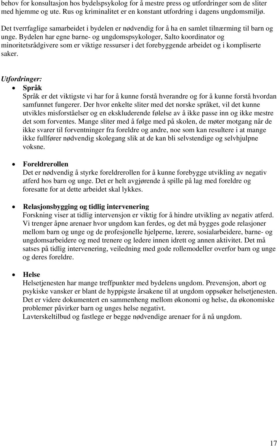 Bydelen har egne barne- og ungdomspsykologer, Salto koordinator og minoritetsrådgivere som er viktige ressurser i det forebyggende arbeidet og i kompliserte saker.