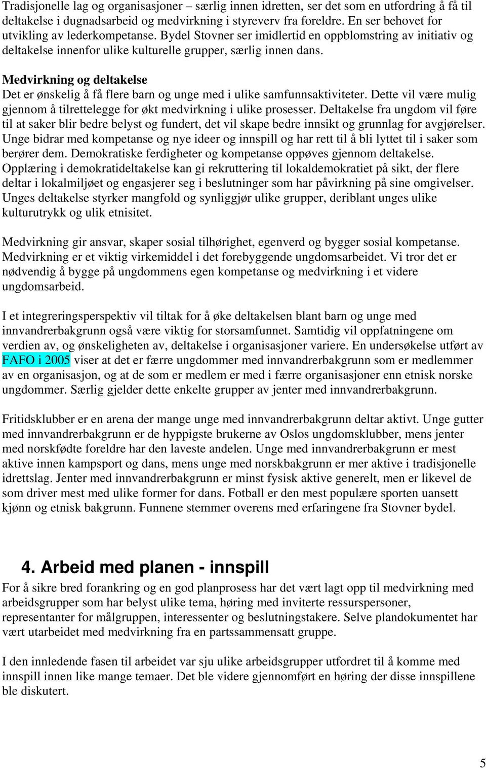 Medvirkning og deltakelse Det er ønskelig å få flere barn og unge med i ulike samfunnsaktiviteter. Dette vil være mulig gjennom å tilrettelegge for økt medvirkning i ulike prosesser.