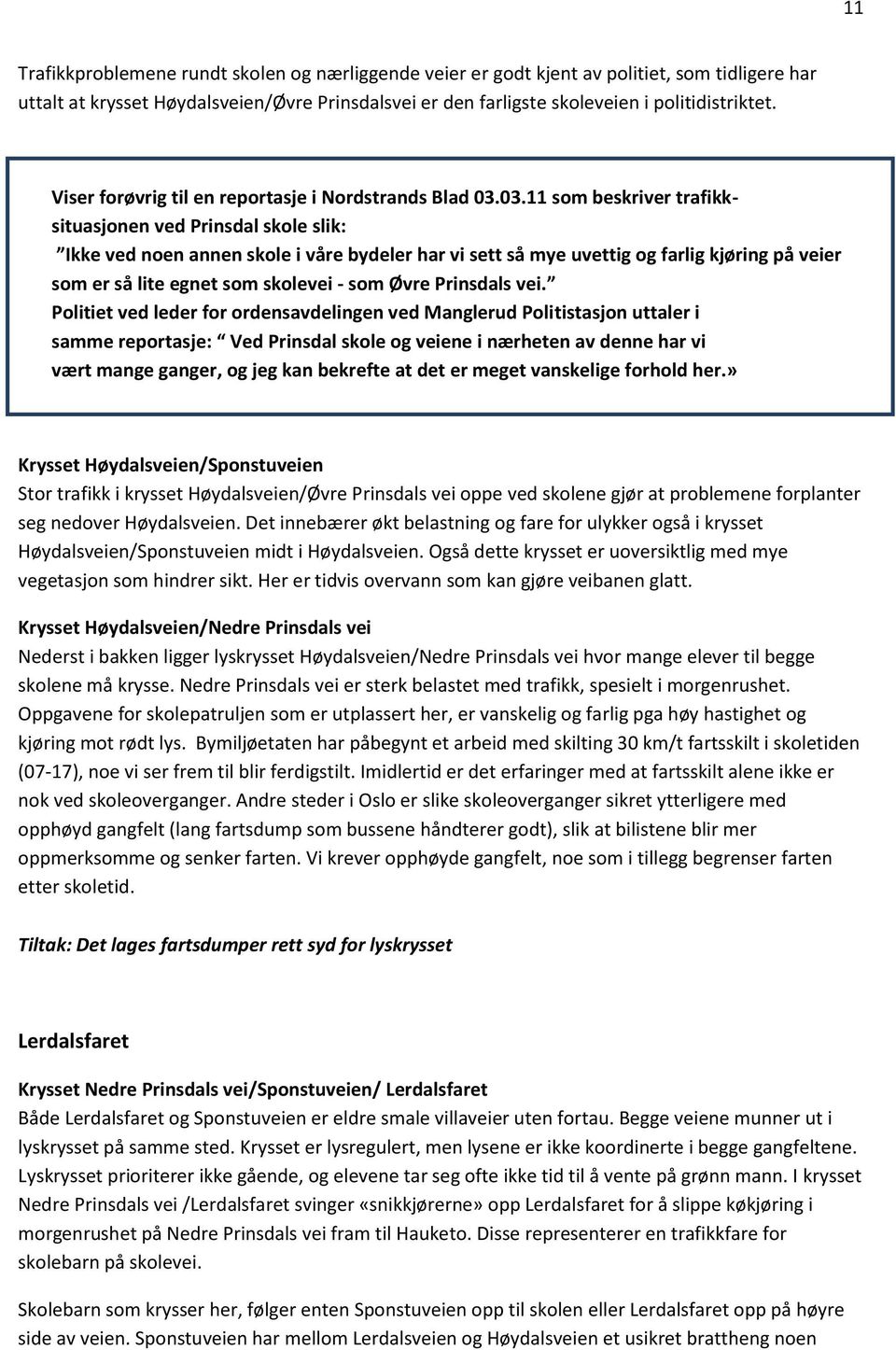 03.11 som beskriver trafikksituasjonen ved Prinsdal skole slik: Ikke ved noen annen skole i våre bydeler har vi sett så mye uvettig og farlig kjøring på veier som er så lite egnet som skolevei - som