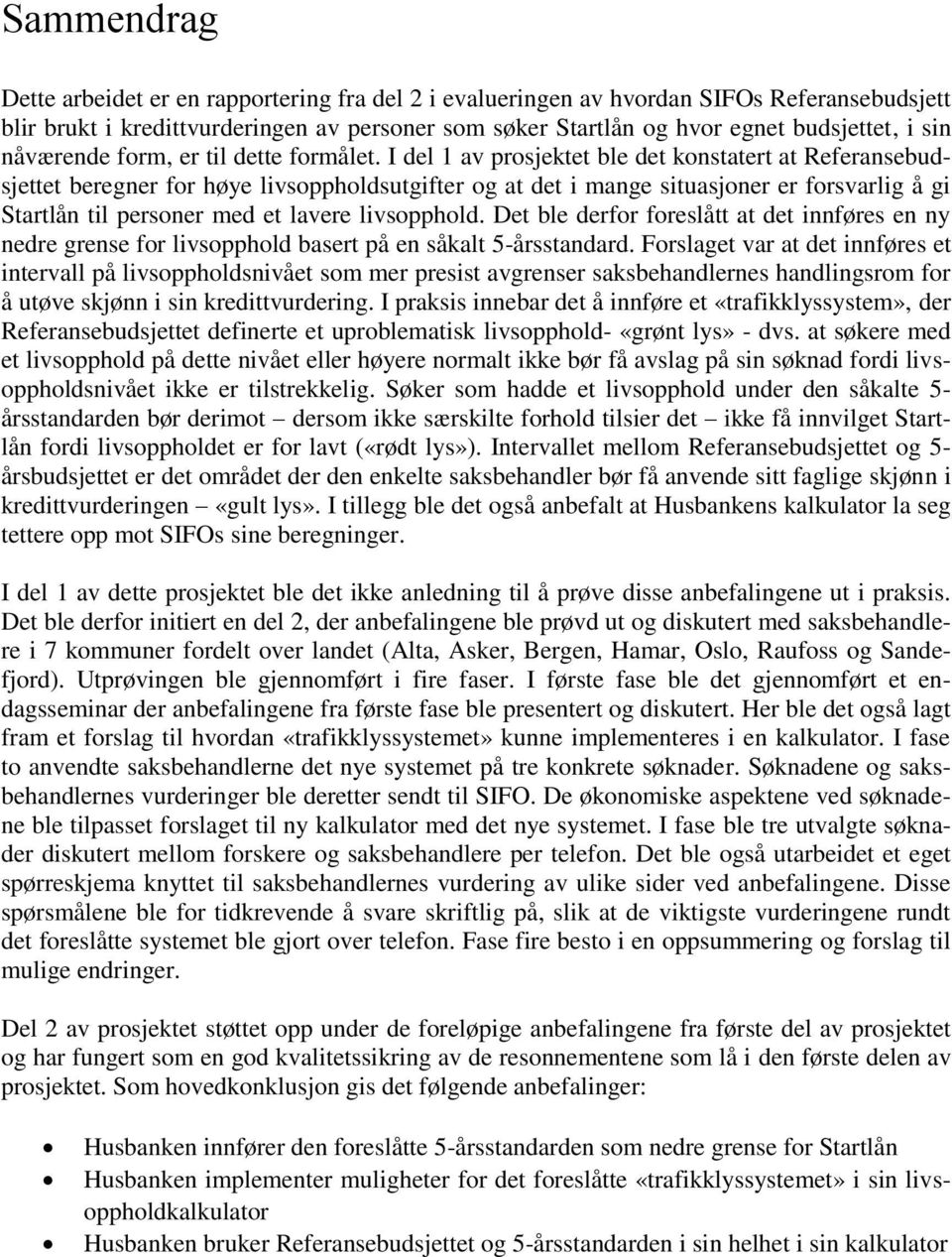 I del 1 av prosjektet ble det konstatert at Referansebudsjettet beregner for høye livsoppholdsutgifter og at det i mange situasjoner er forsvarlig å gi Startlån til personer med et lavere livsopphold.