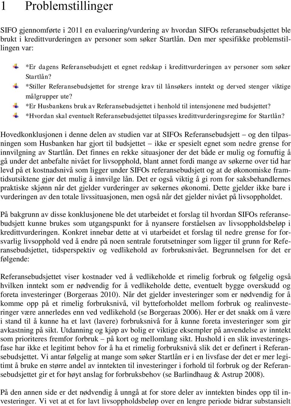 *Stiller Referansebudsjettet for strenge krav til lånsøkers inntekt og derved stenger viktige målgrupper ute? *Er Husbankens bruk av Referansebudsjettet i henhold til intensjonene med budsjettet?