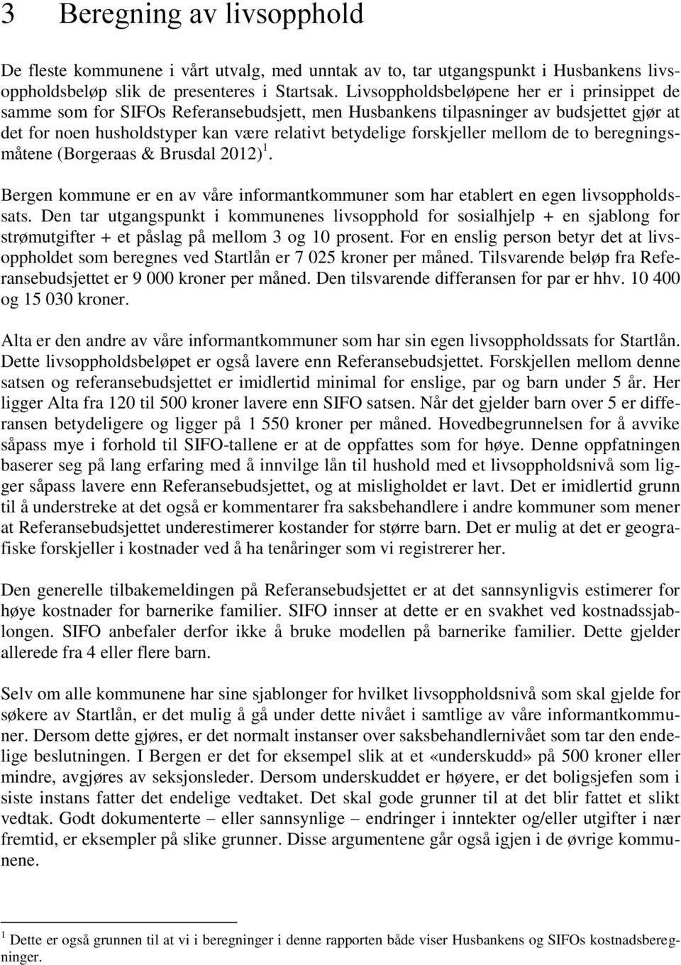 forskjeller mellom de to beregningsmåtene (Borgeraas & Brusdal 2012) 1. Bergen kommune er en av våre informantkommuner som har etablert en egen livsoppholdssats.