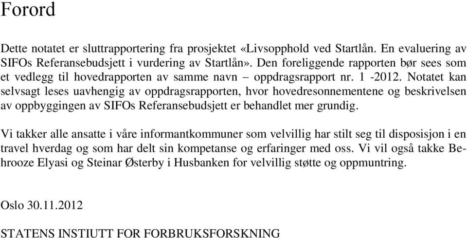 Notatet kan selvsagt leses uavhengig av oppdragsrapporten, hvor hovedresonnementene og beskrivelsen av oppbyggingen av SIFOs Referansebudsjett er behandlet mer grundig.