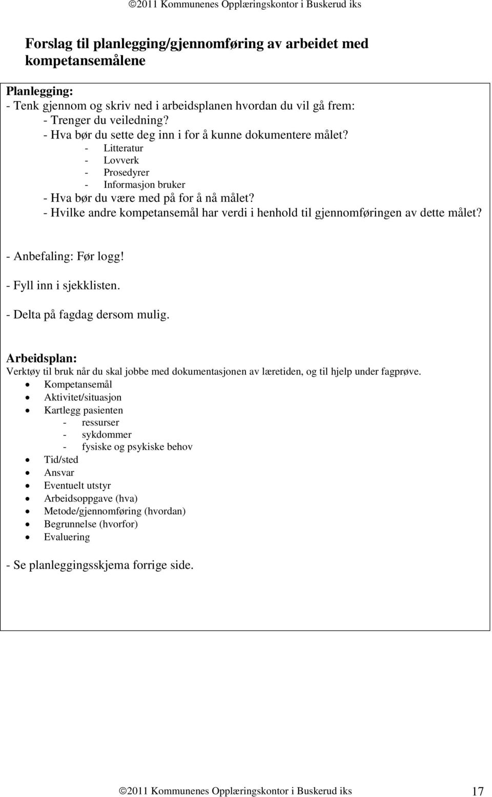 - Hvilke andre kmpetansemål har verdi i henhld til gjennmføringen av dette målet? - Anbefaling: Før lgg! - Fyll inn i sjekklisten. - Delta på fagdag dersm mulig.