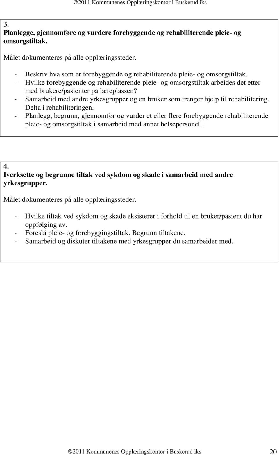 - Samarbeid med andre yrkesgrupper g en bruker sm trenger hjelp til rehabilitering. Delta i rehabiliteringen.