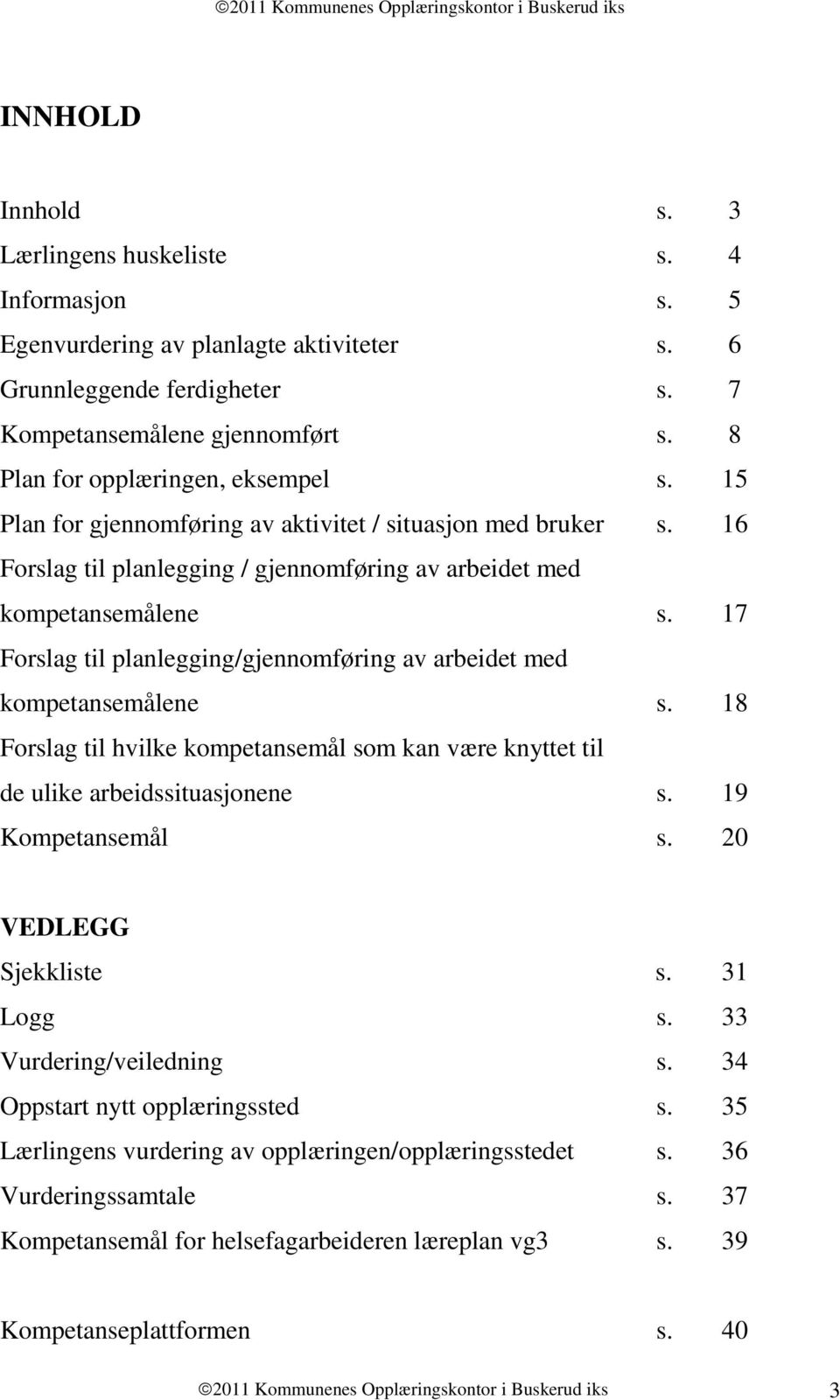 16 Frslag til planlegging / gjennmføring av arbeidet med kmpetansemålene s. 17 Frslag til planlegging/gjennmføring av arbeidet med kmpetansemålene s.