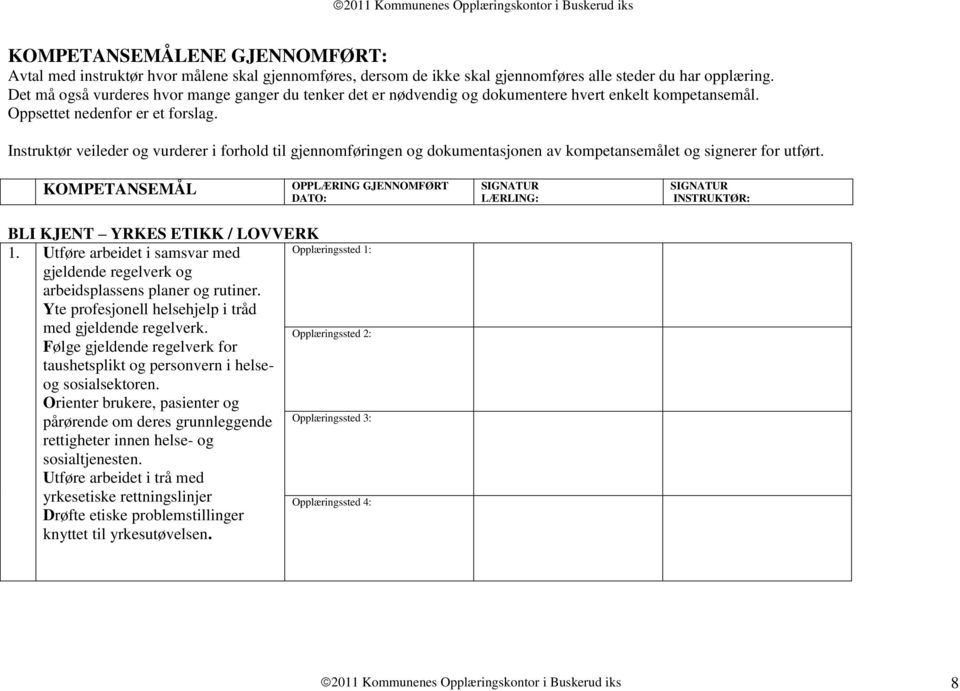 Instruktør veileder g vurderer i frhld til gjennmføringen g dkumentasjnen av kmpetansemålet g signerer fr utført.